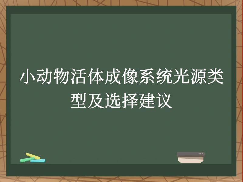 小动物活体成像系统光源类型及选择建议